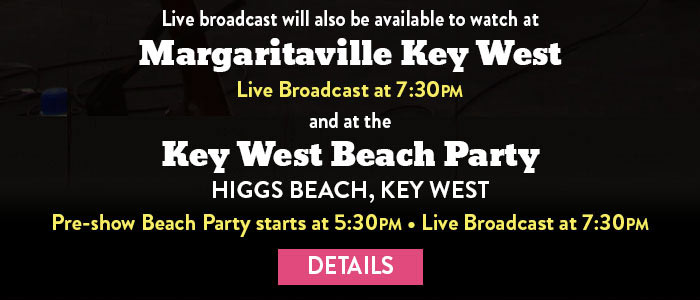 Live broadcast available to watch at Margaritaville Key West at 7:30pm and at the Key West Beach Party at Higgs Beach, Key West - Pre-show Beach Party starts at 5:30pm - Live Broadcast at 7:30pm
